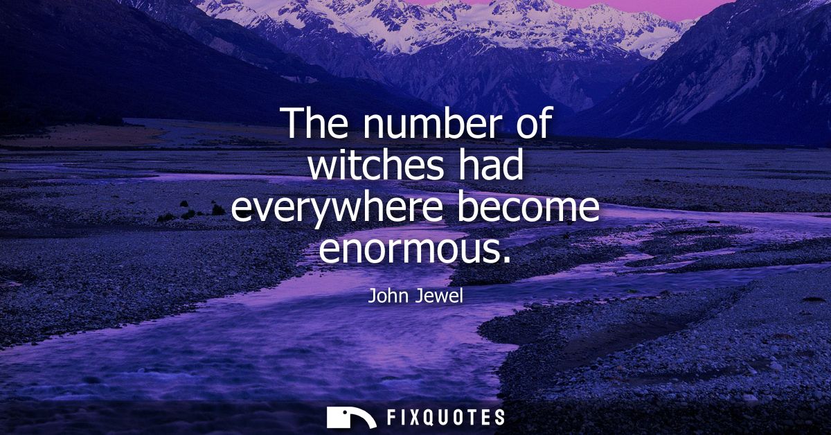 The number of witches had everywhere become enormous