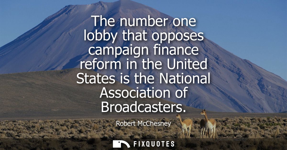 The number one lobby that opposes campaign finance reform in the United States is the National Association of Broadcaste