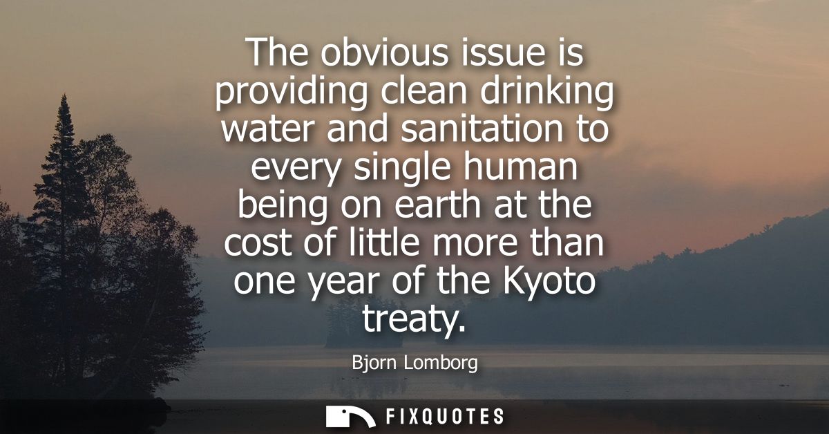 The obvious issue is providing clean drinking water and sanitation to every single human being on earth at the cost of l