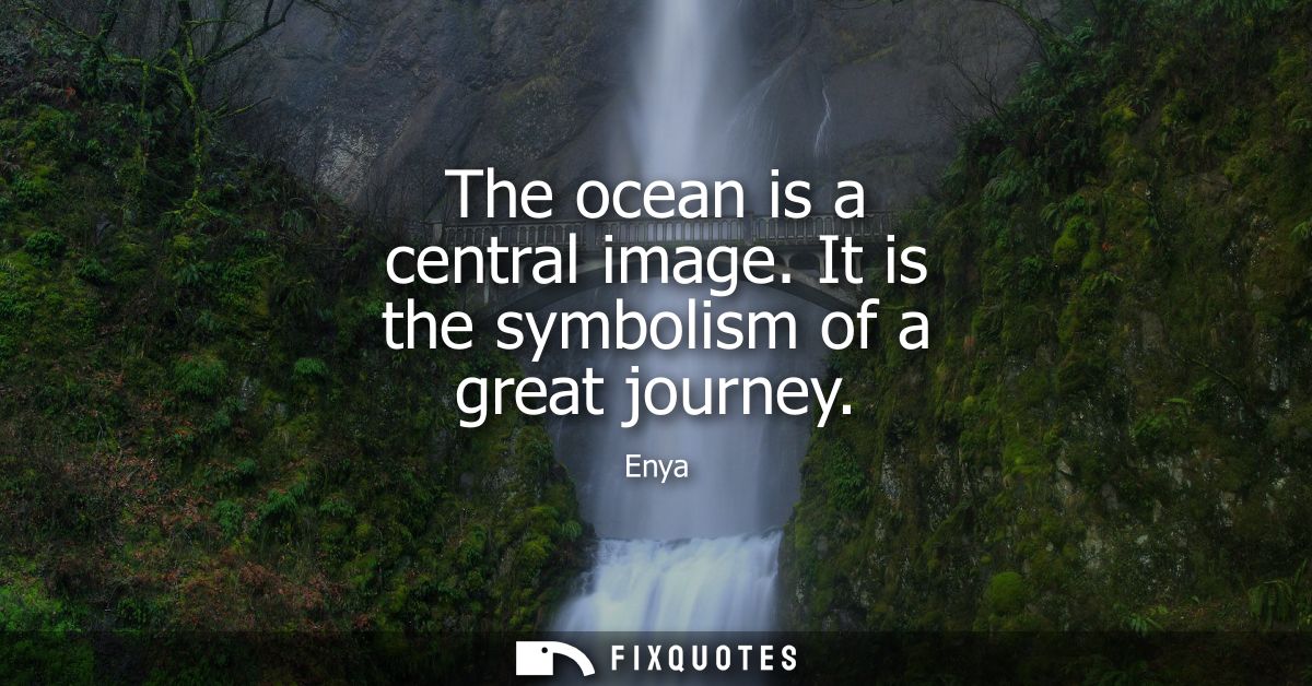 The ocean is a central image. It is the symbolism of a great journey