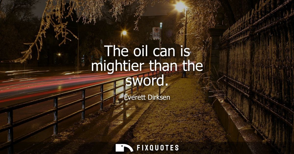 The oil can is mightier than the sword