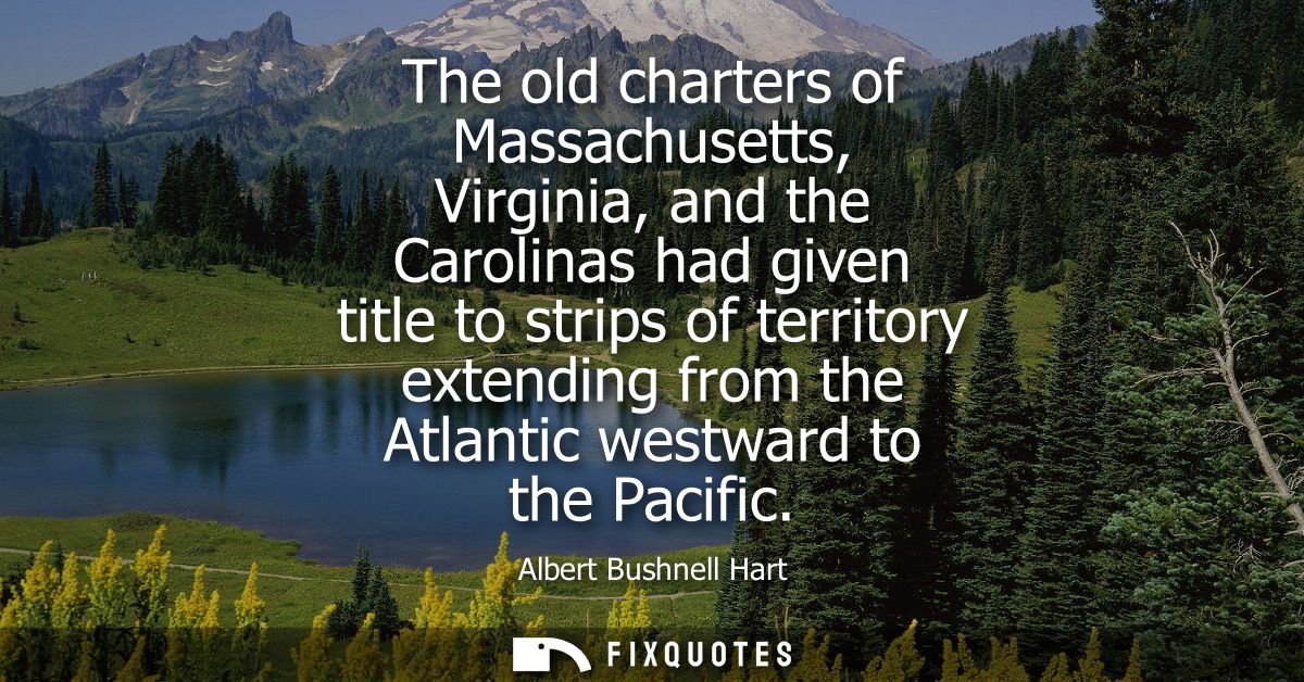 The old charters of Massachusetts, Virginia, and the Carolinas had given title to strips of territory extending from the