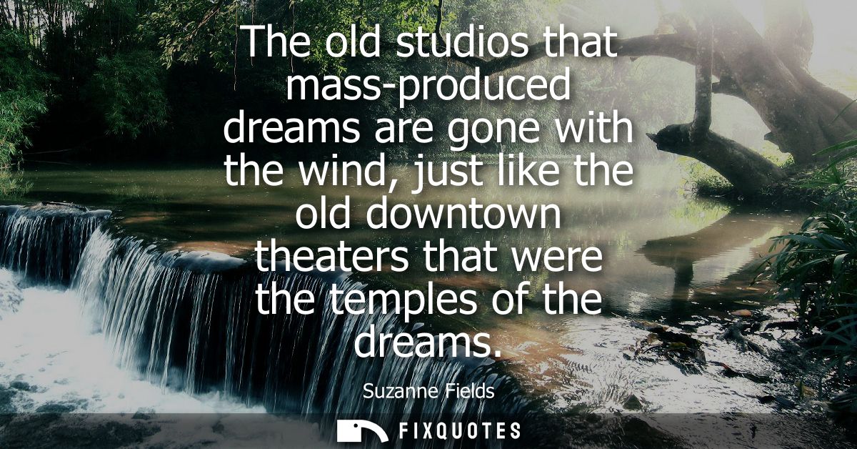 The old studios that mass-produced dreams are gone with the wind, just like the old downtown theaters that were the temp