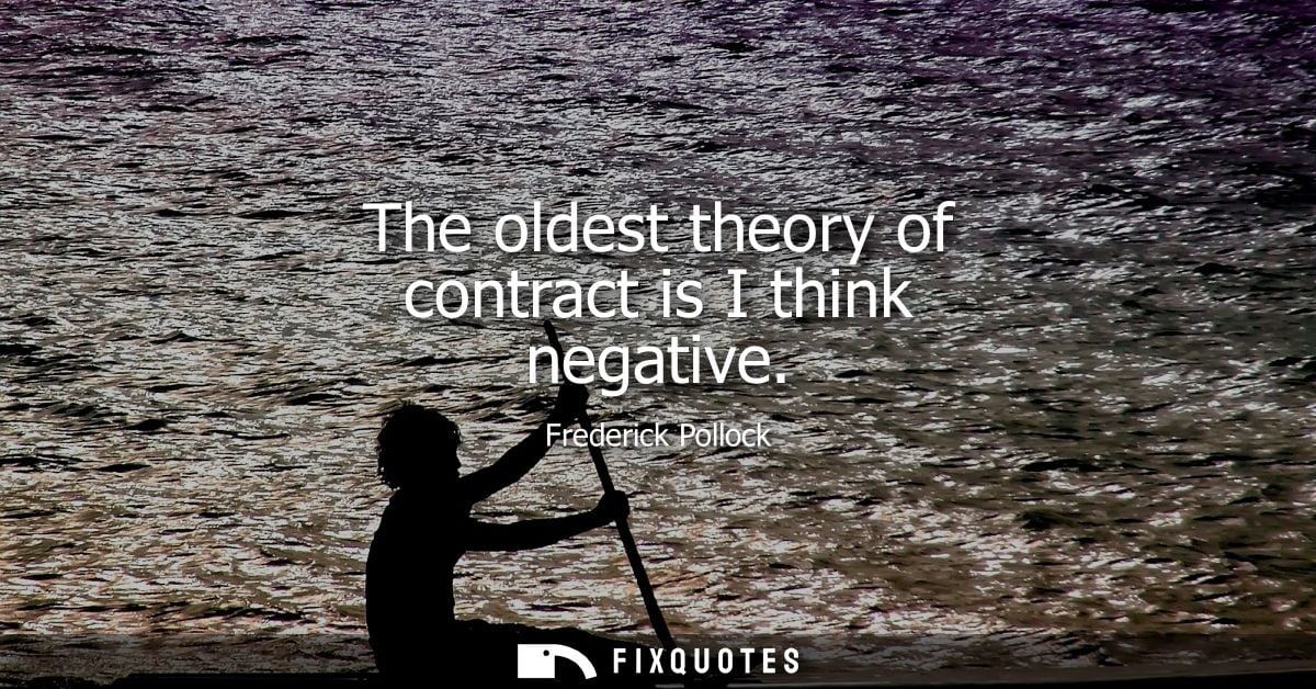 The oldest theory of contract is I think negative