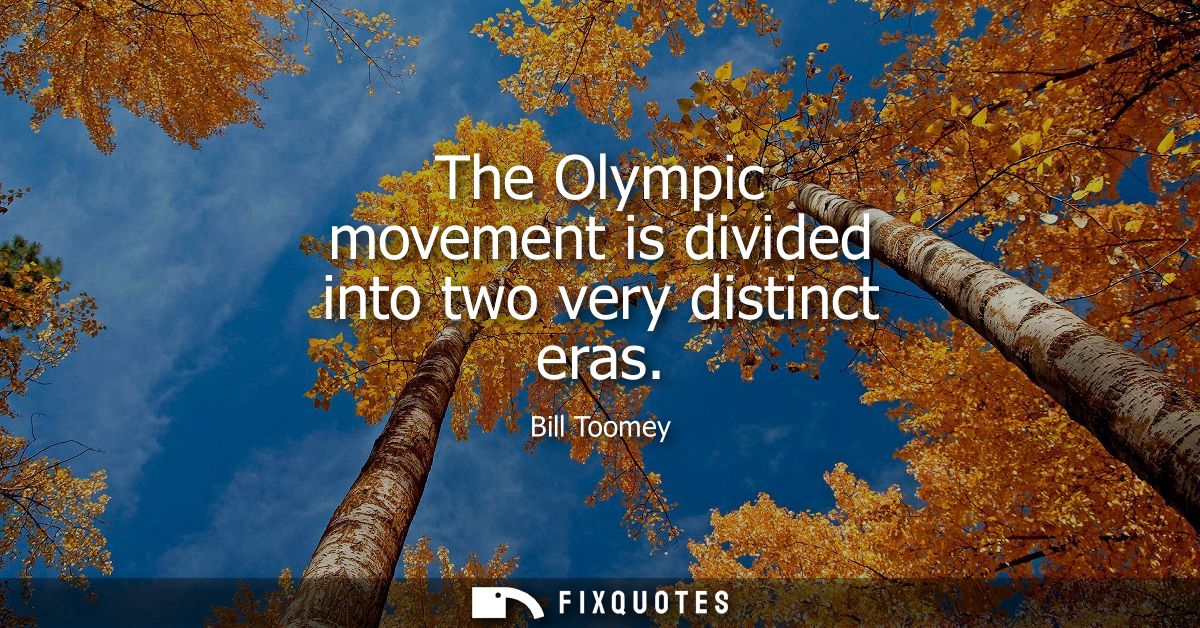 The Olympic movement is divided into two very distinct eras