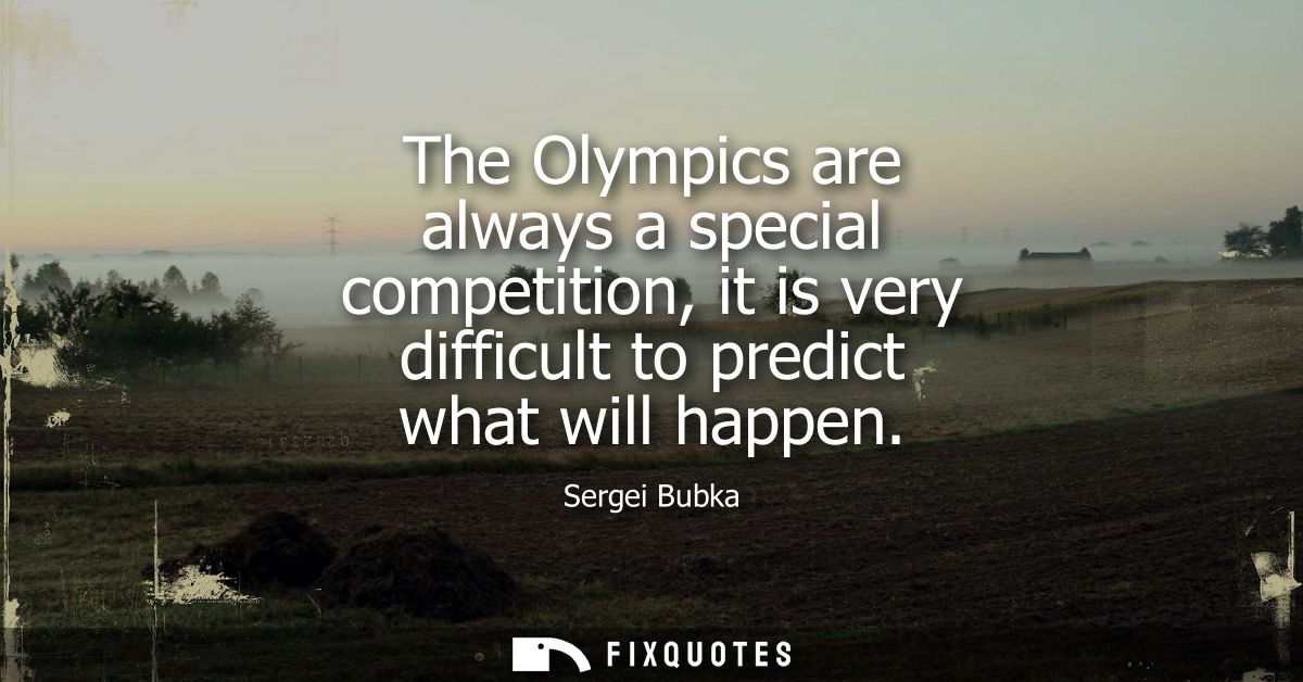 The Olympics are always a special competition, it is very difficult to predict what will happen