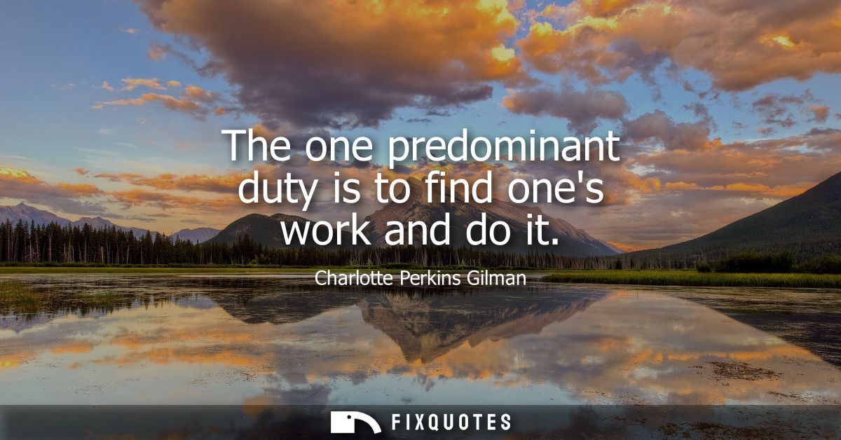 The one predominant duty is to find ones work and do it