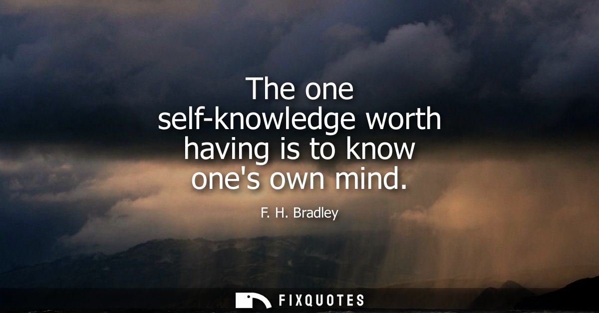 The one self-knowledge worth having is to know ones own mind