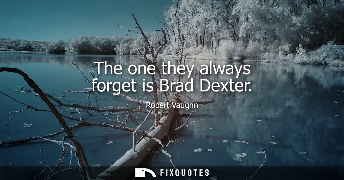 The one they always forget is Brad Dexter