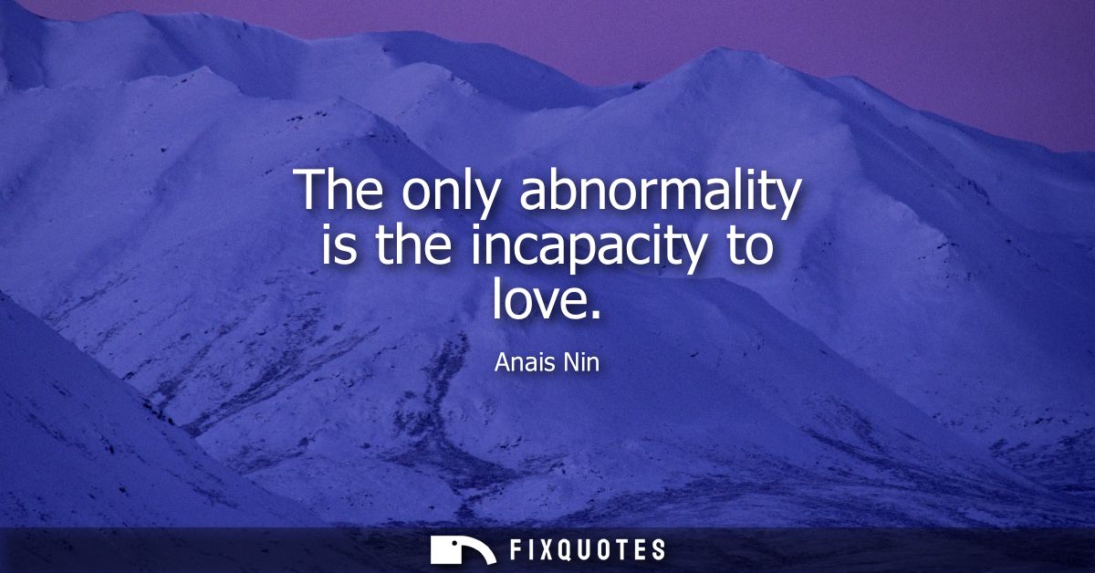 The only abnormality is the incapacity to love