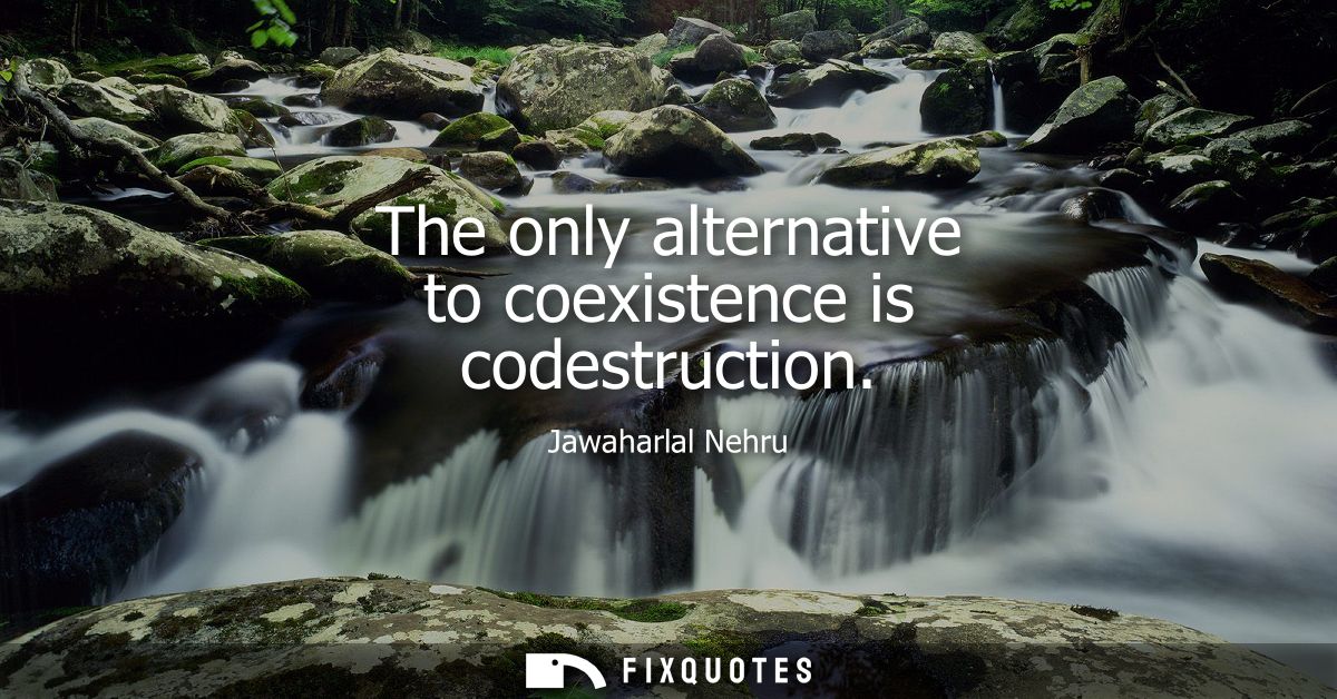 The only alternative to coexistence is codestruction