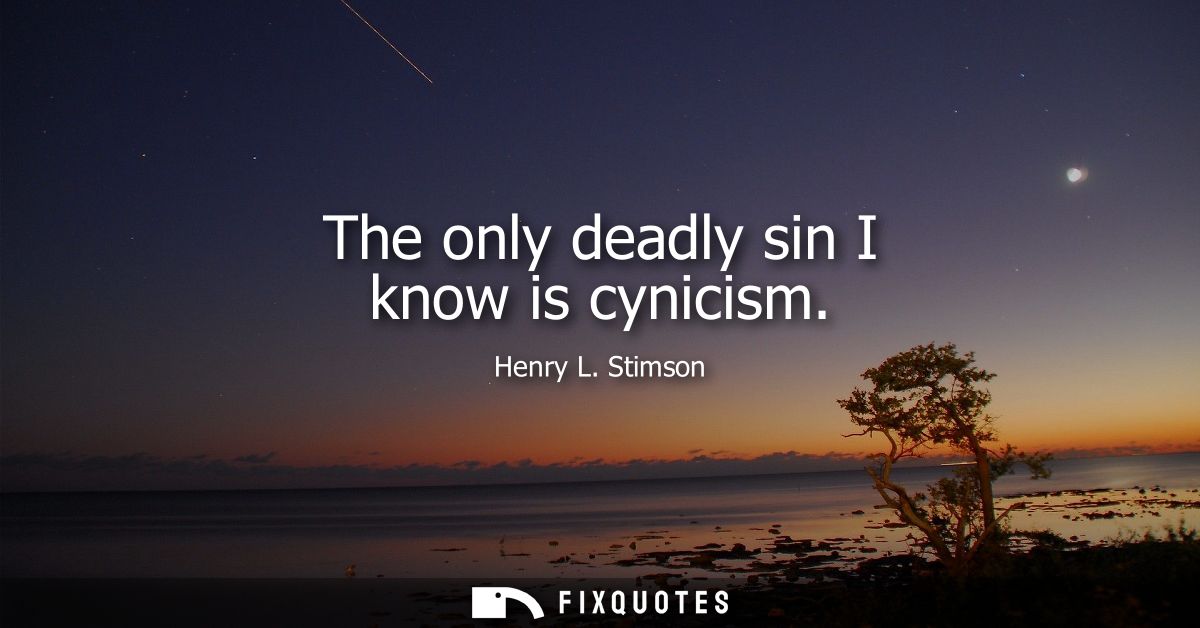 The only deadly sin I know is cynicism