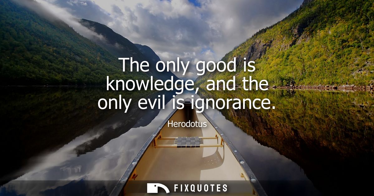 The only good is knowledge, and the only evil is ignorance