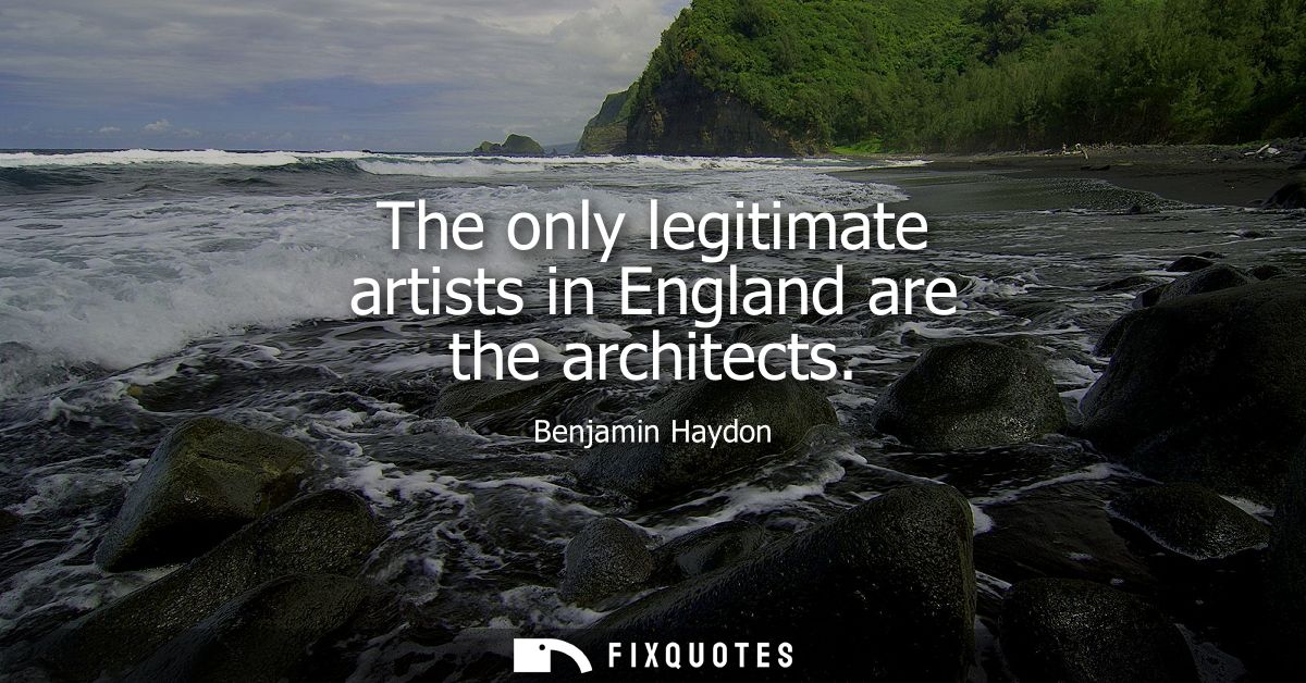 The only legitimate artists in England are the architects