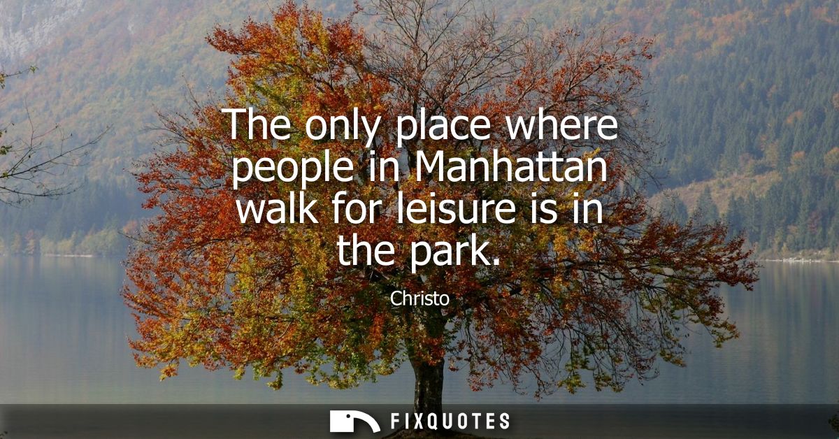 The only place where people in Manhattan walk for leisure is in the park