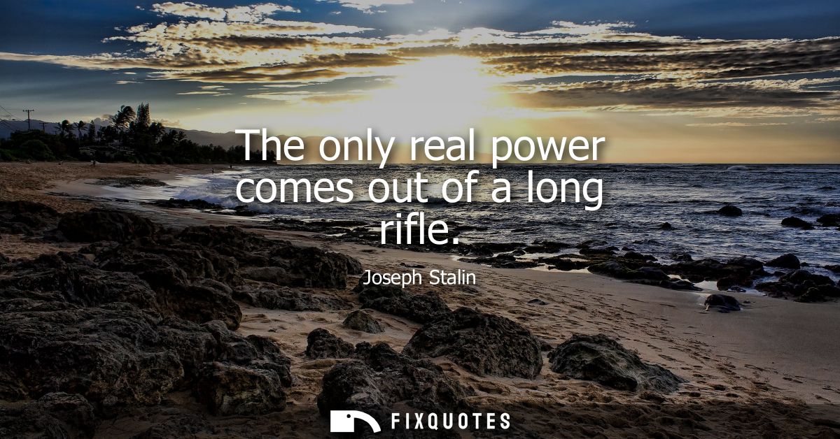 The only real power comes out of a long rifle