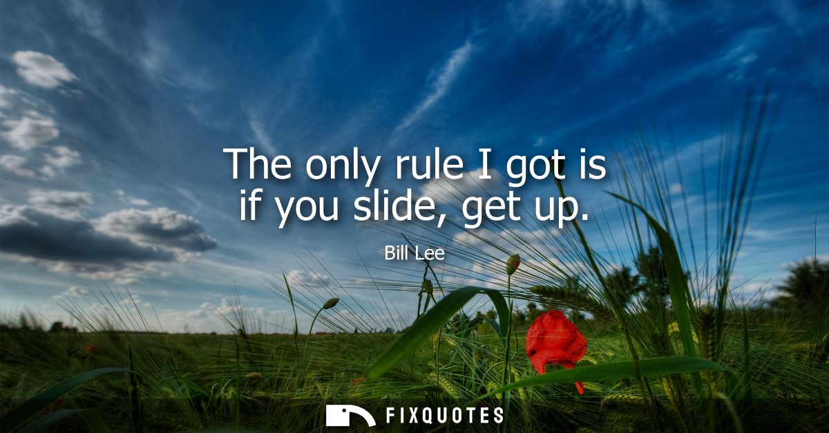 The only rule I got is if you slide, get up
