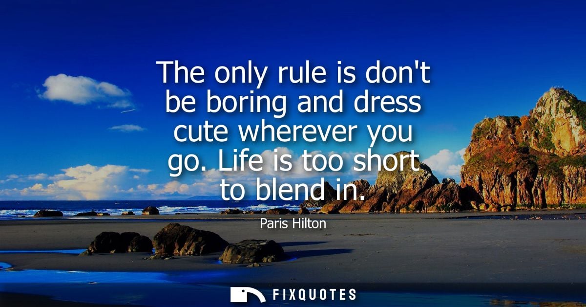 The only rule is dont be boring and dress cute wherever you go. Life is too short to blend in