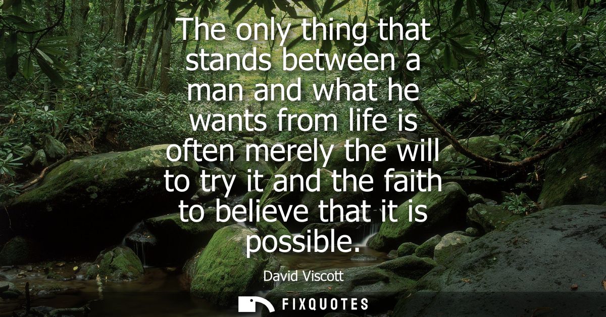 The only thing that stands between a man and what he wants from life is often merely the will to try it and the faith to