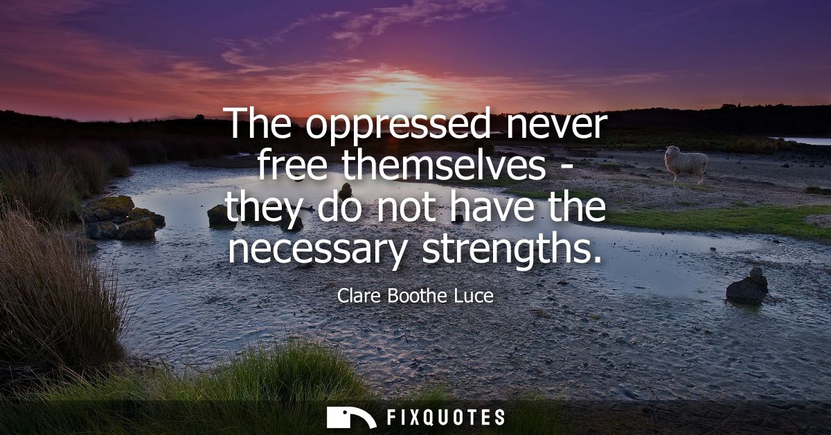 The oppressed never free themselves - they do not have the necessary strengths