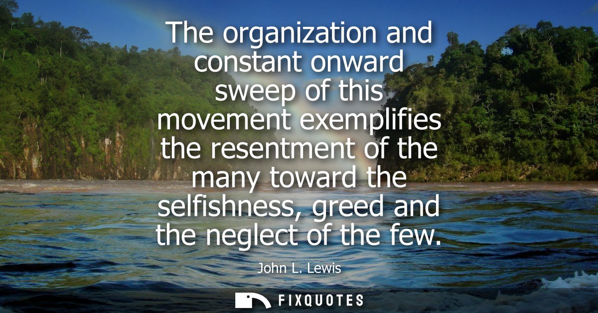 The organization and constant onward sweep of this movement exemplifies the resentment of the many toward the selfishnes