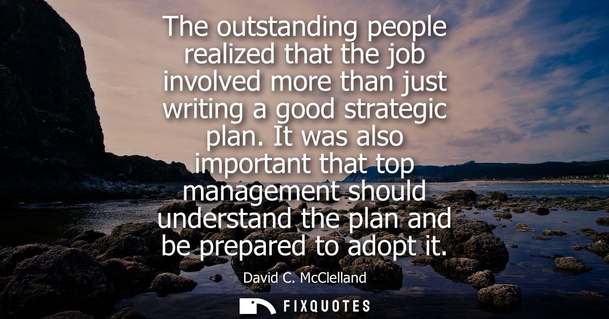 The outstanding people realized that the job involved more than just writing a good strategic plan. It was also importan