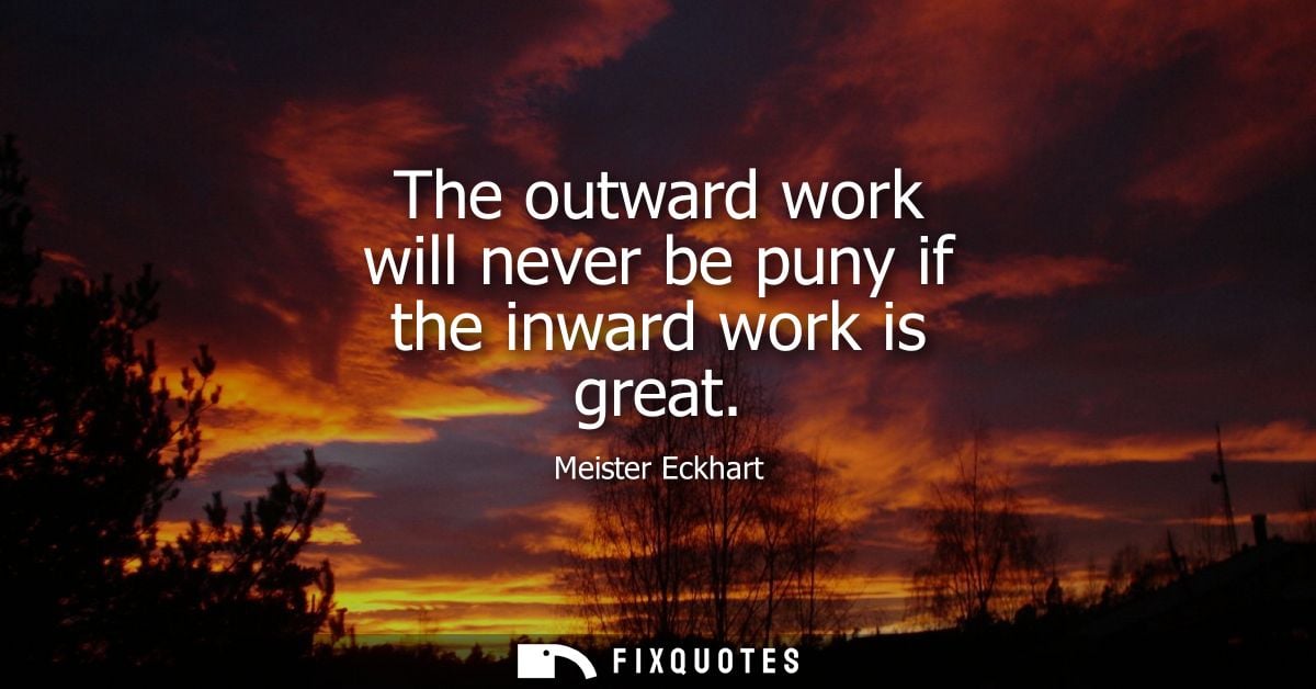 The outward work will never be puny if the inward work is great