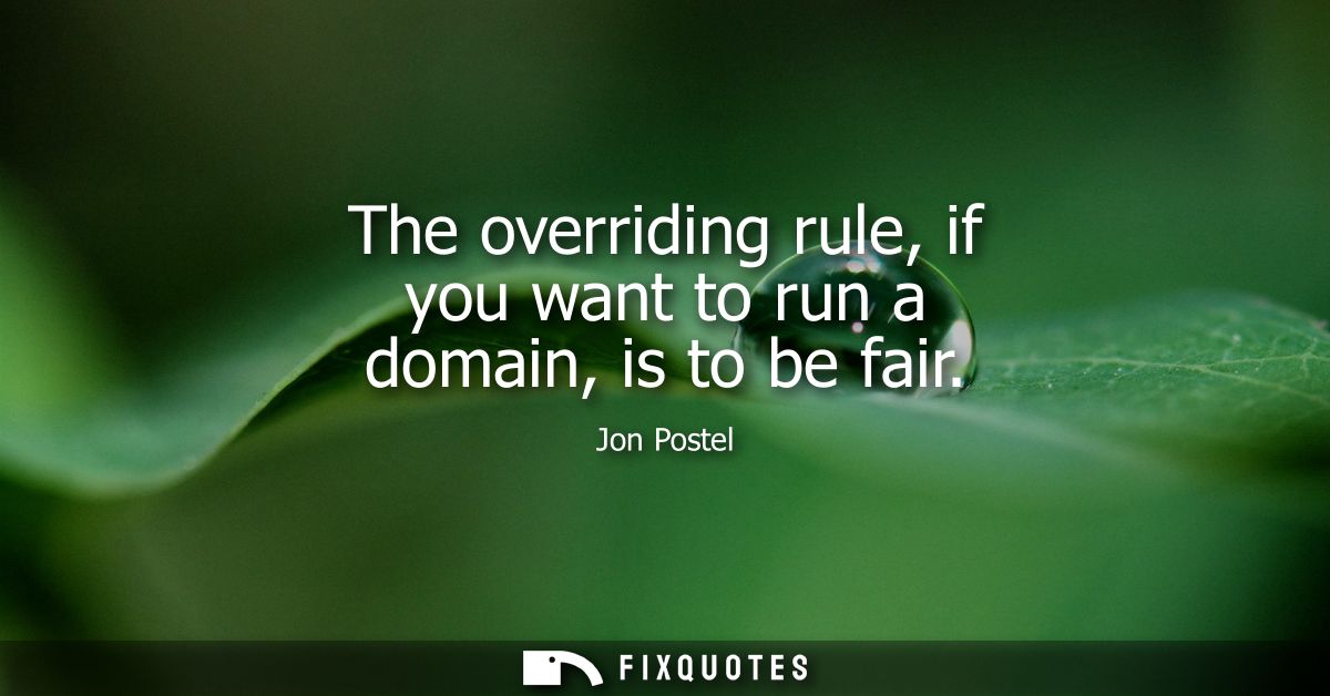 The overriding rule, if you want to run a domain, is to be fair