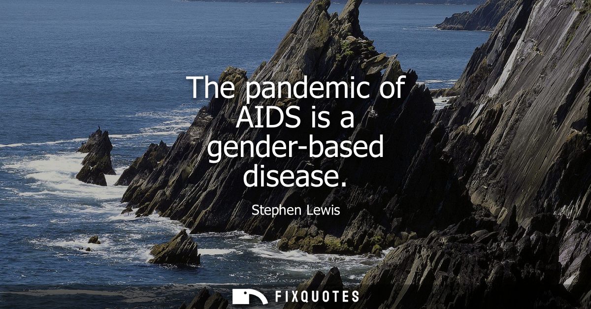 The pandemic of AIDS is a gender-based disease