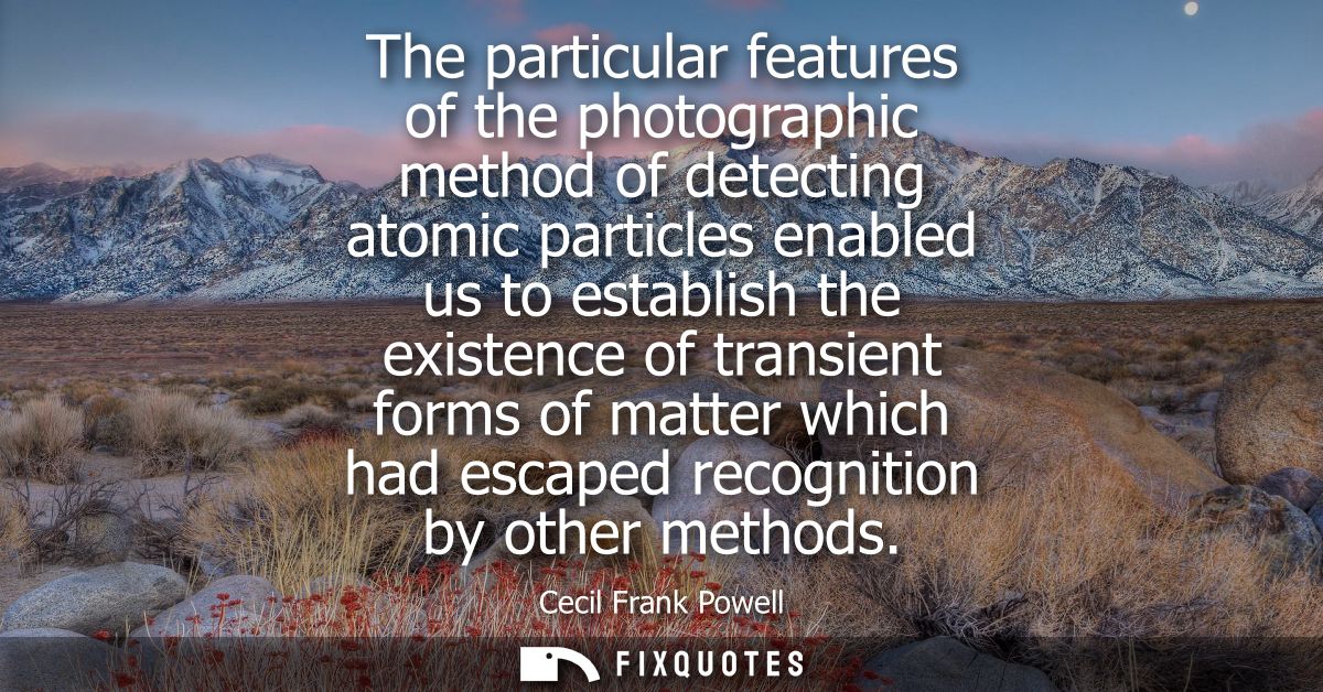 The particular features of the photographic method of detecting atomic particles enabled us to establish the existence o