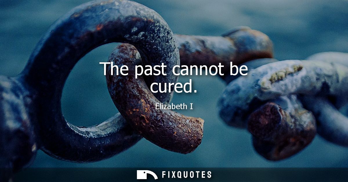 The past cannot be cured