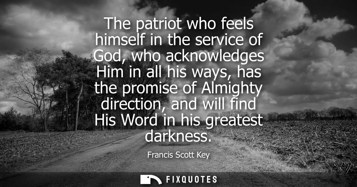 The patriot who feels himself in the service of God, who acknowledges Him in all his ways, has the promise of Almighty d