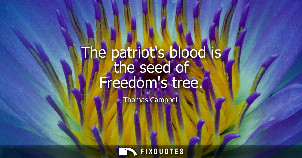 The patriots blood is the seed of Freedoms tree