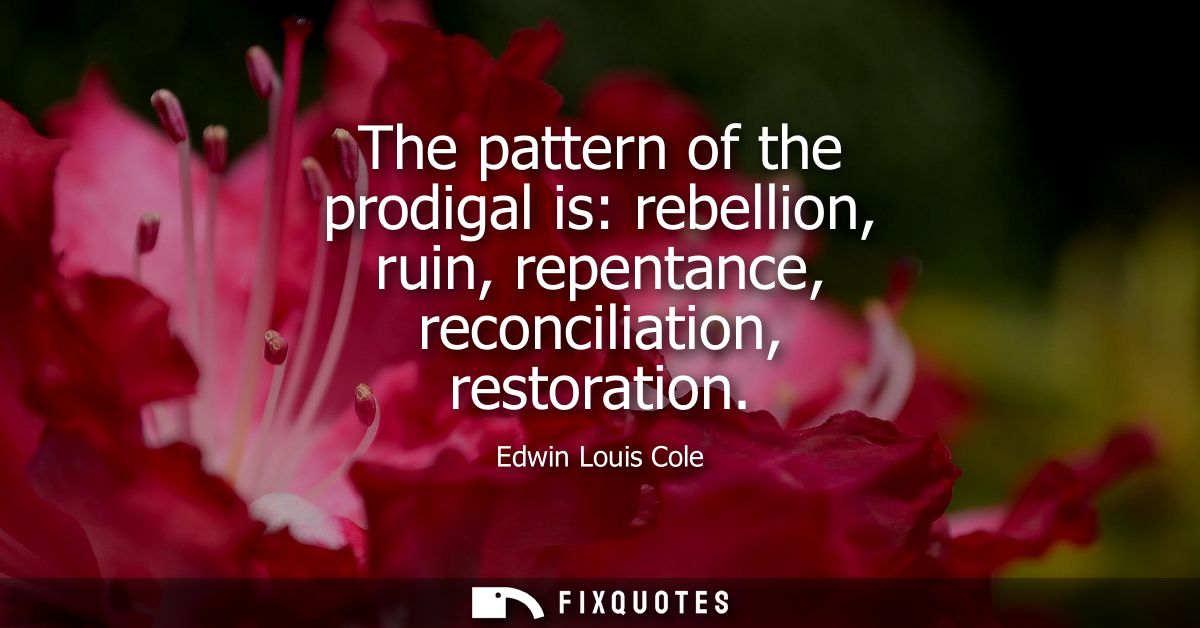 The pattern of the prodigal is: rebellion, ruin, repentance, reconciliation, restoration