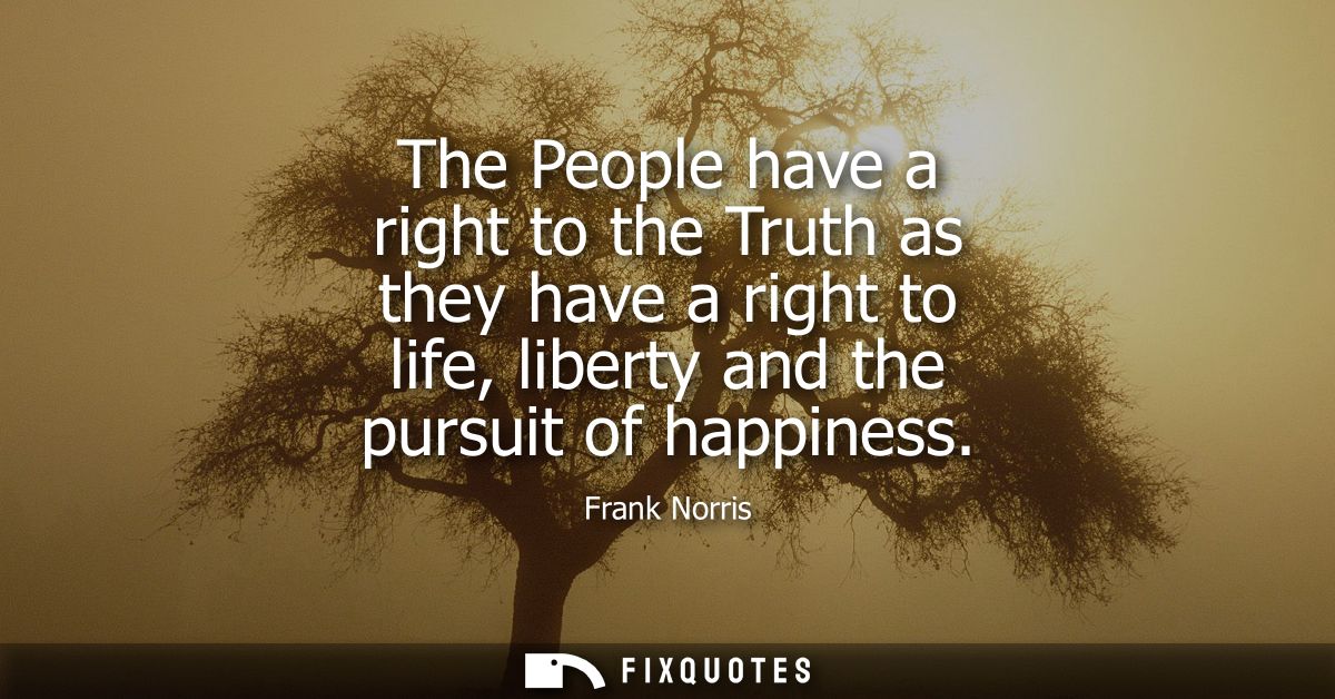 The People have a right to the Truth as they have a right to life, liberty and the pursuit of happiness