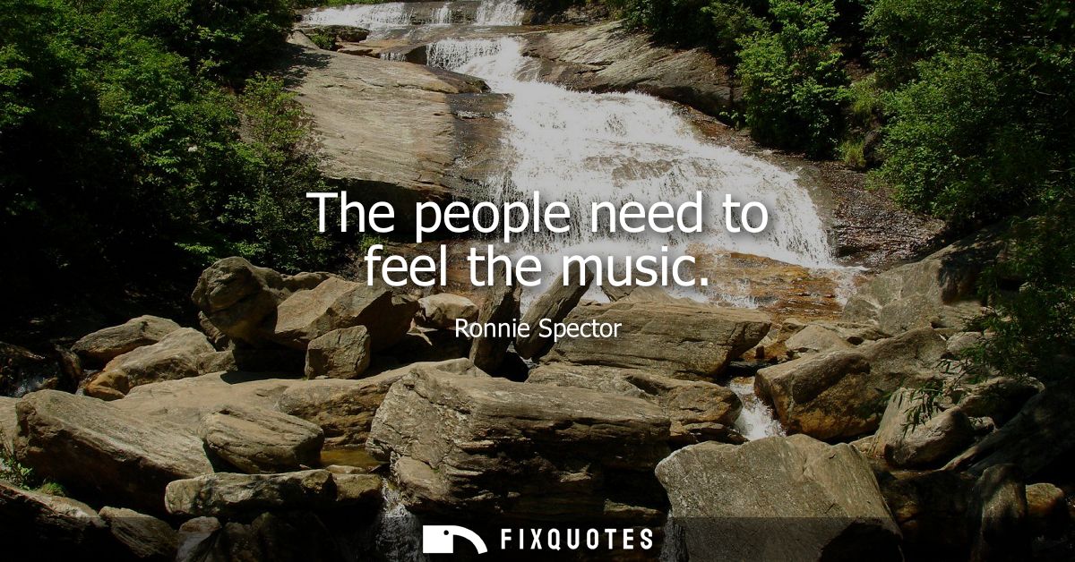 The people need to feel the music