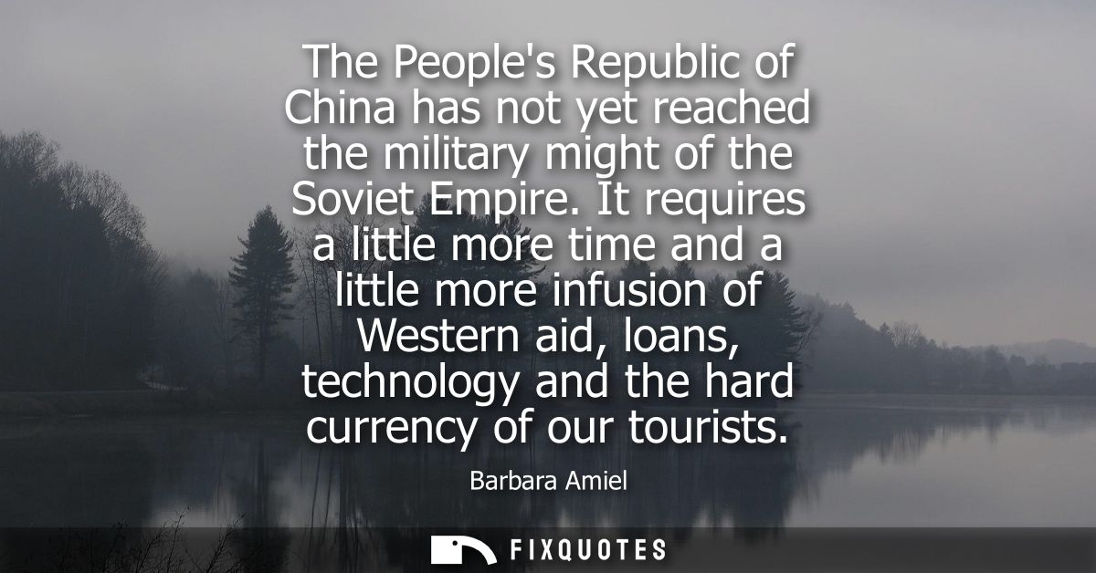 The Peoples Republic of China has not yet reached the military might of the Soviet Empire. It requires a little more tim
