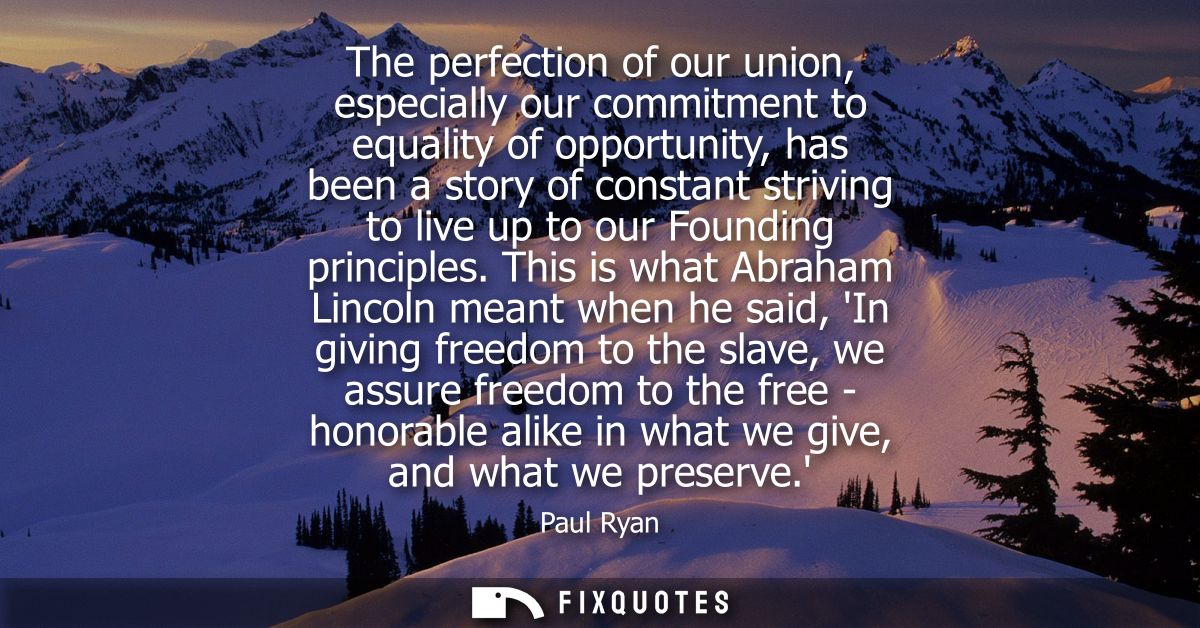 The perfection of our union, especially our commitment to equality of opportunity, has been a story of constant striving