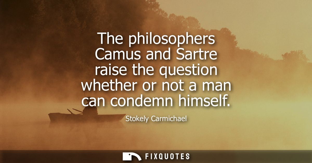 The philosophers Camus and Sartre raise the question whether or not a man can condemn himself