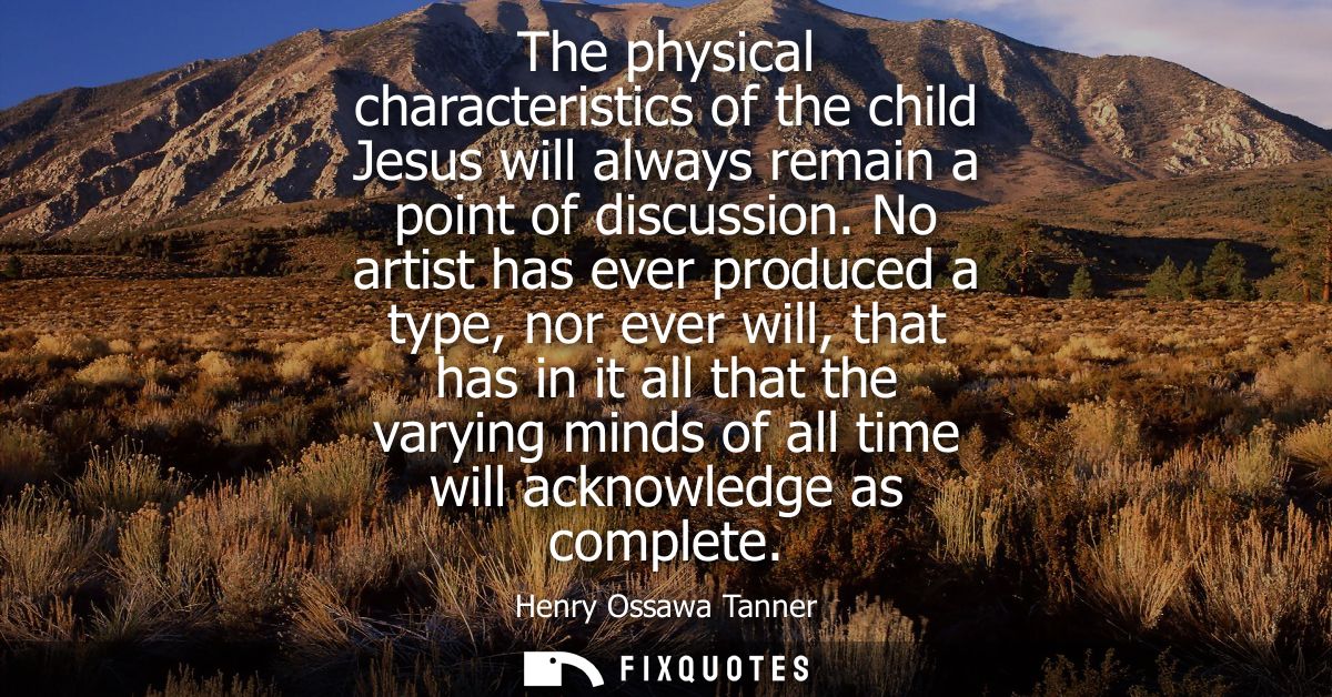 The physical characteristics of the child Jesus will always remain a point of discussion. No artist has ever produced a 