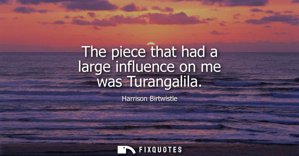 The piece that had a large influence on me was Turangalila