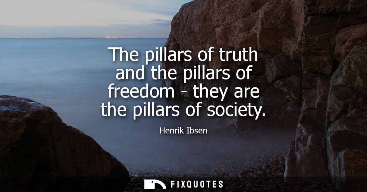 The pillars of truth and the pillars of freedom - they are the pillars of society