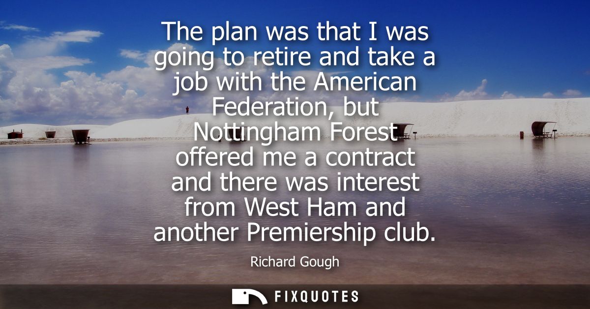 The plan was that I was going to retire and take a job with the American Federation, but Nottingham Forest offered me a 