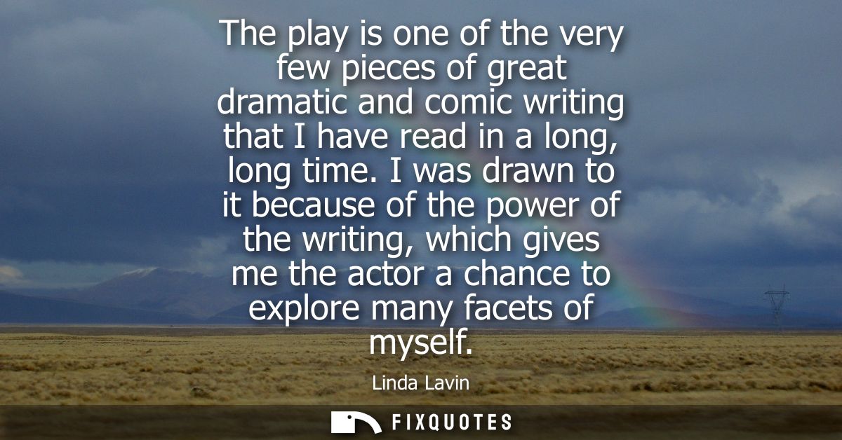 The play is one of the very few pieces of great dramatic and comic writing that I have read in a long, long time.
