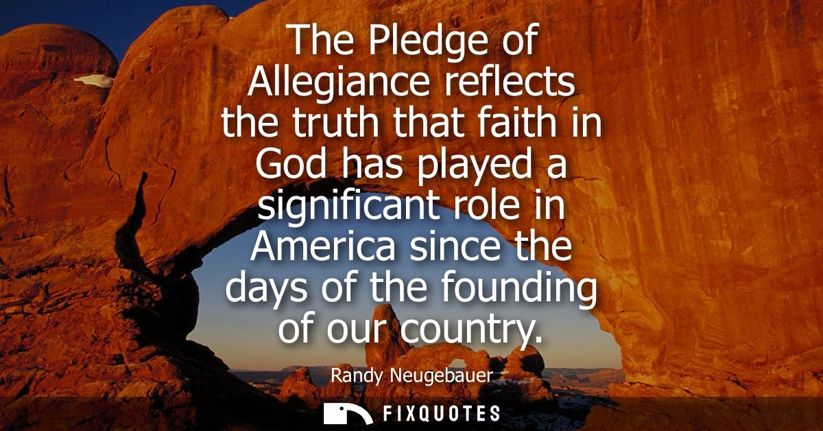 The Pledge of Allegiance reflects the truth that faith in God has played a significant role in America since the days of