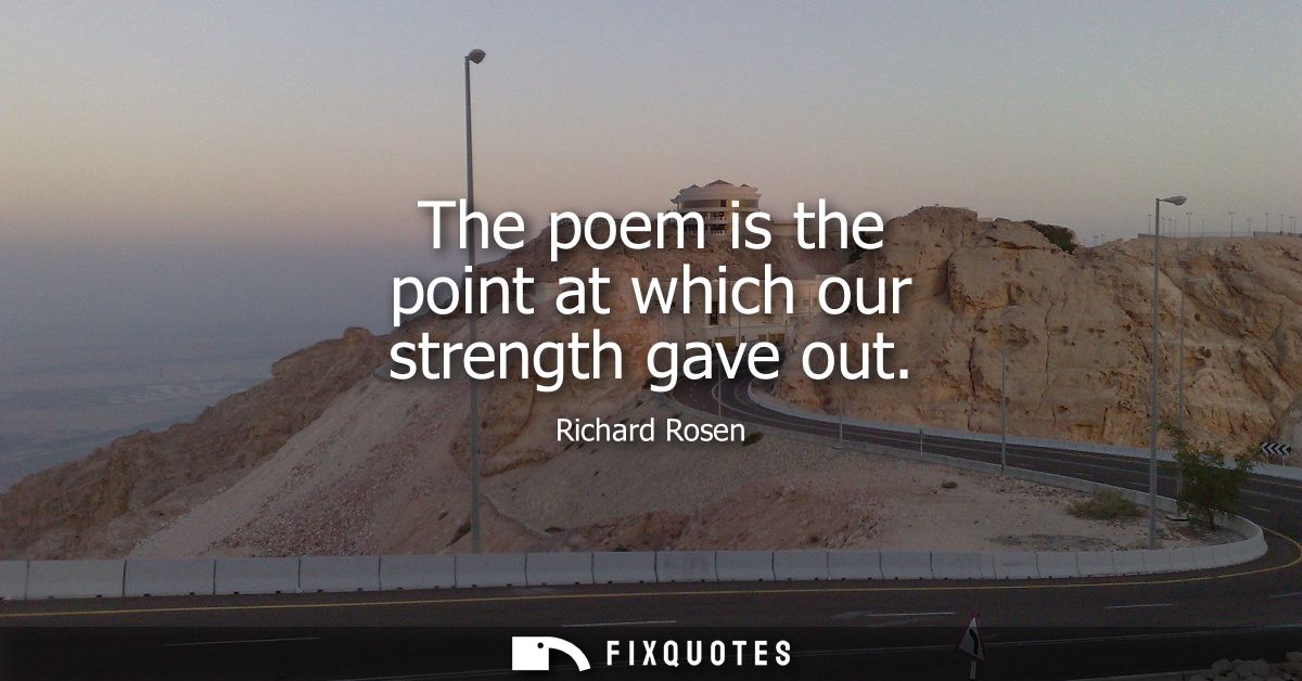 The poem is the point at which our strength gave out