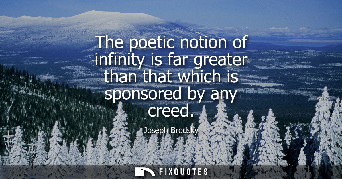 The poetic notion of infinity is far greater than that which is sponsored by any creed