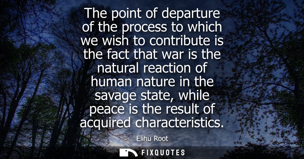 The point of departure of the process to which we wish to contribute is the fact that war is the natural reaction of hum