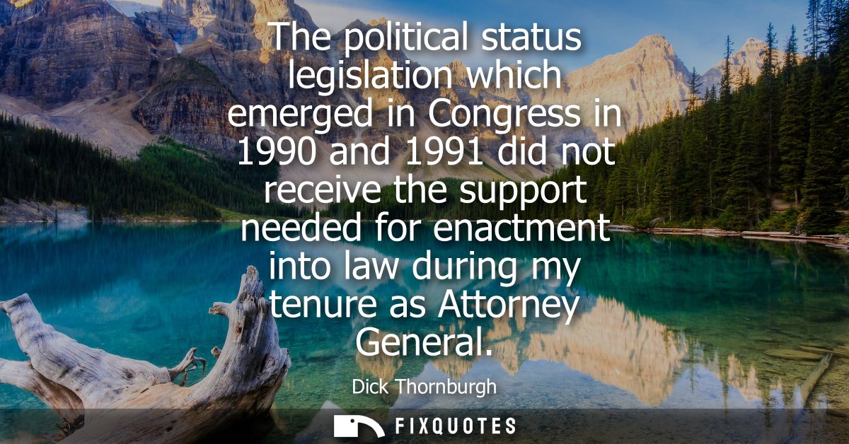 The political status legislation which emerged in Congress in 1990 and 1991 did not receive the support needed for enact