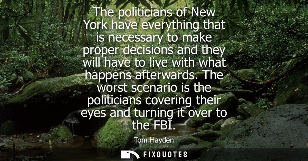 The politicians of New York have everything that is necessary to make proper decisions and they will have to live with w